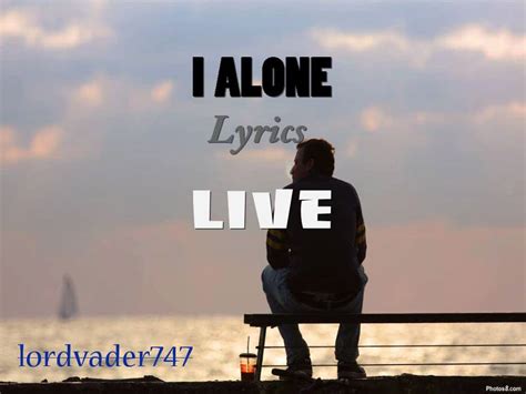 i alone live lyrics|live i alone new edit.